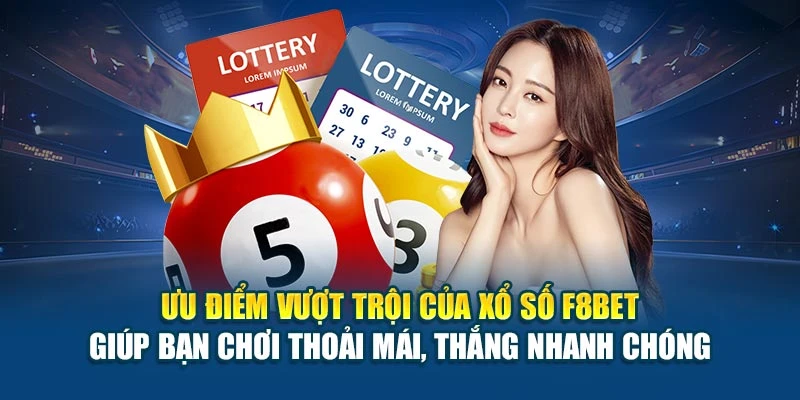 Ưu điểm vượt trội của xổ số F8BET giúp bạn chơi thoải mái, thắng nhanh chóng